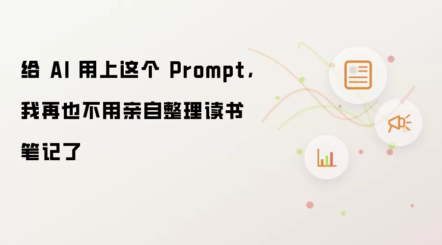 给 AI 用上这个 Prompt，我再也不用亲自整理读书笔记了