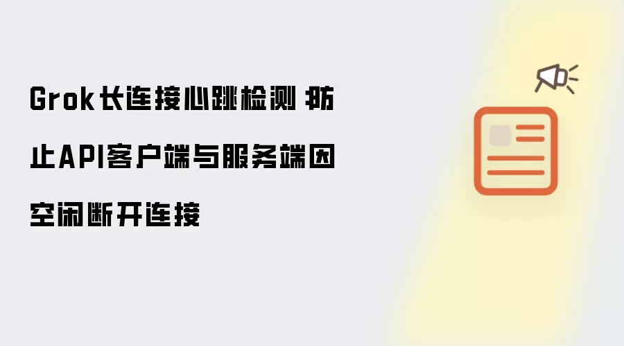 Grok长连接心跳检测：防止API客户端与服务端因空闲断开连接