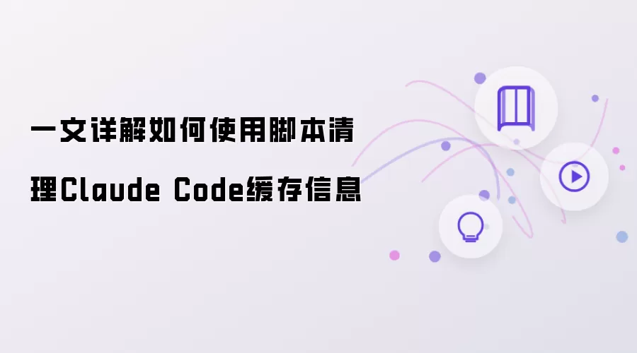 一文详解如何使用脚本清理Claude Code缓存信息