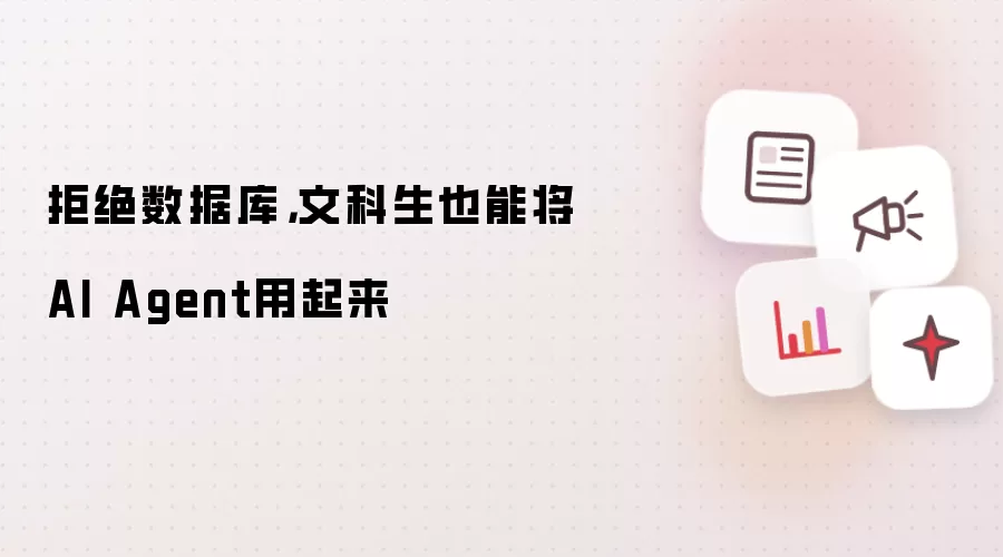 拒绝数据库,文科生也能将AI Agent用起来