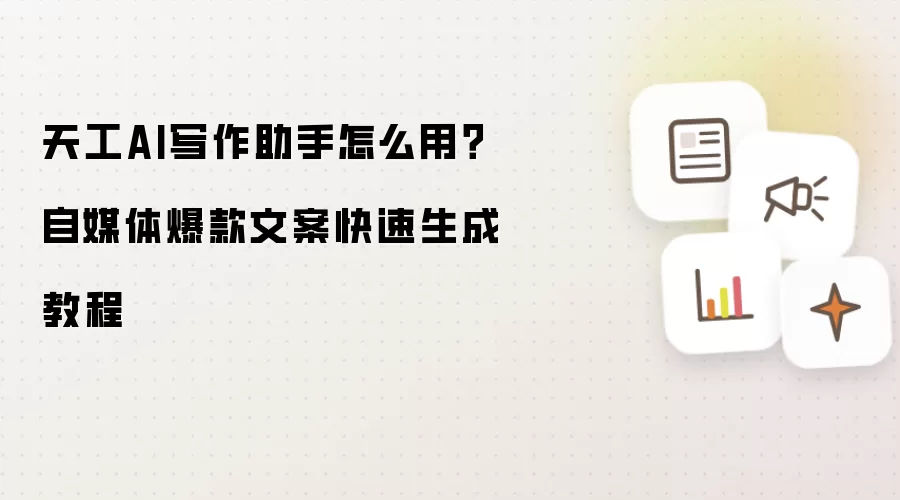 天工AI写作助手怎么用？自媒体爆款文案快速生成教程