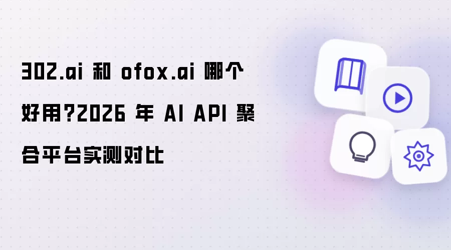 302.ai 和 ofox.ai 哪个好用？2026 年 AI API 聚合平台实测对比