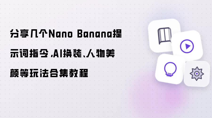 分享几个Nano Banana提示词指令，AI换装、人物美颜等玩法合集教程