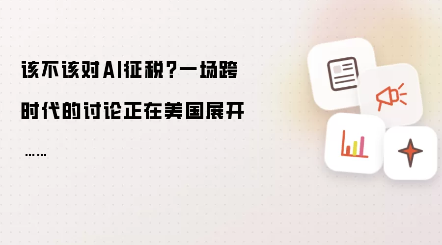 该不该对AI征税?一场跨时代的讨论正在美国展开……