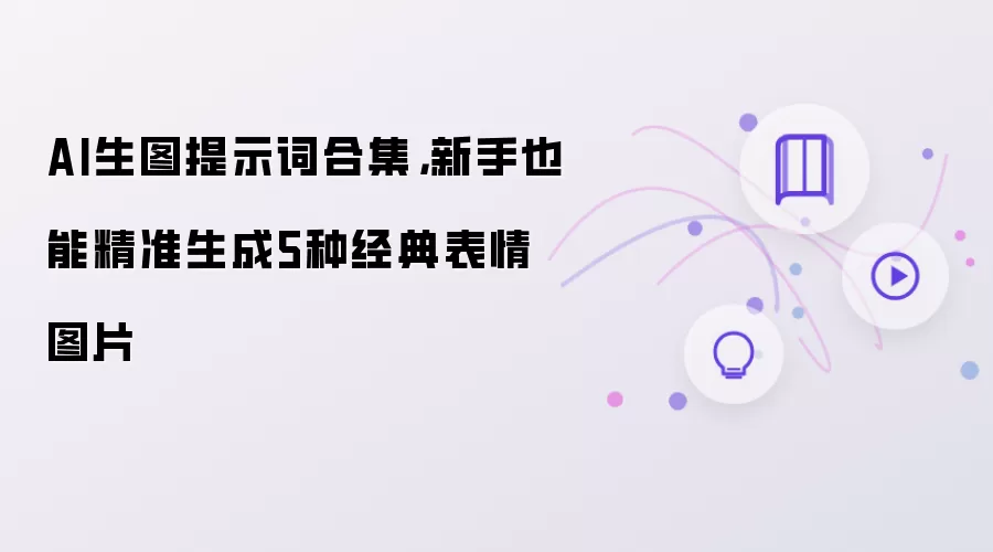 AI生图提示词合集，新手也能精准生成5种经典表情图片