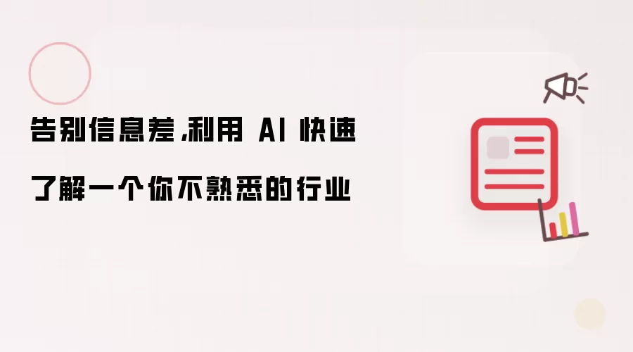告别信息差，利用 AI 快速了解一个你不熟悉的行业