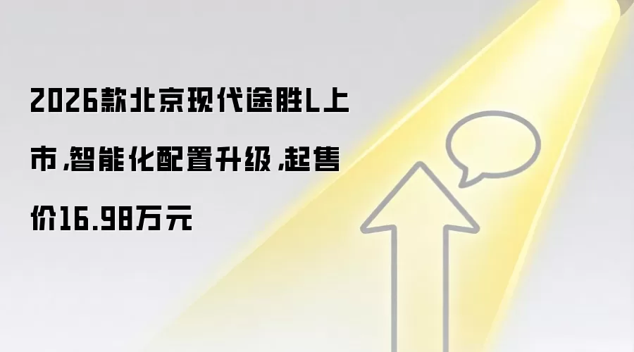 2026款北京现代途胜L上市，智能化配置升级，起售价16.98万元