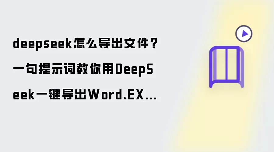 deepseek怎么导出文件？一句提示词教你用DeepSeek一键导出Word、EXCEL、PDF格式