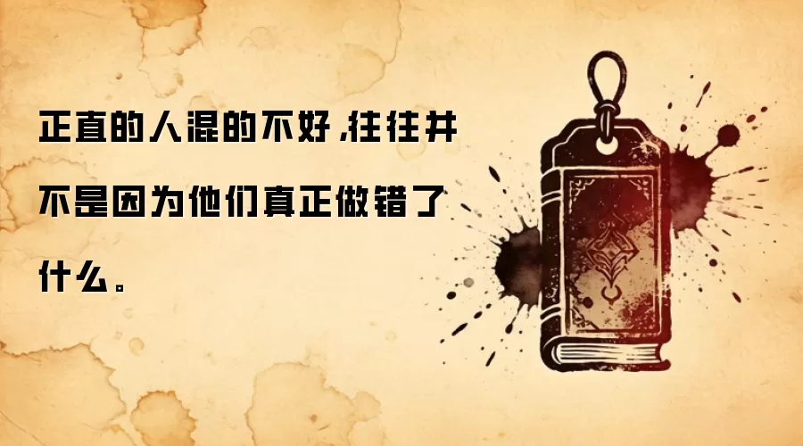 正直的人混的不好,往往并不是因为他们真正做错了什么。