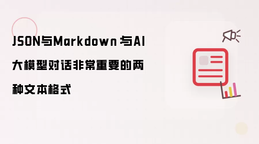 JSON与Markdown:与AI大模型对话非常重要的两种文本格式