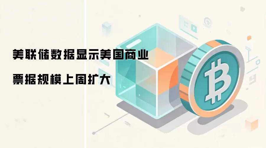 美联储数据显示美国商业票据规模上周扩大