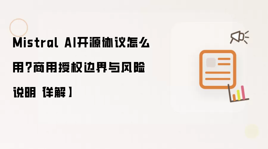 Mistral AI开源协议怎么用？商用授权边界与风险说明【详解】