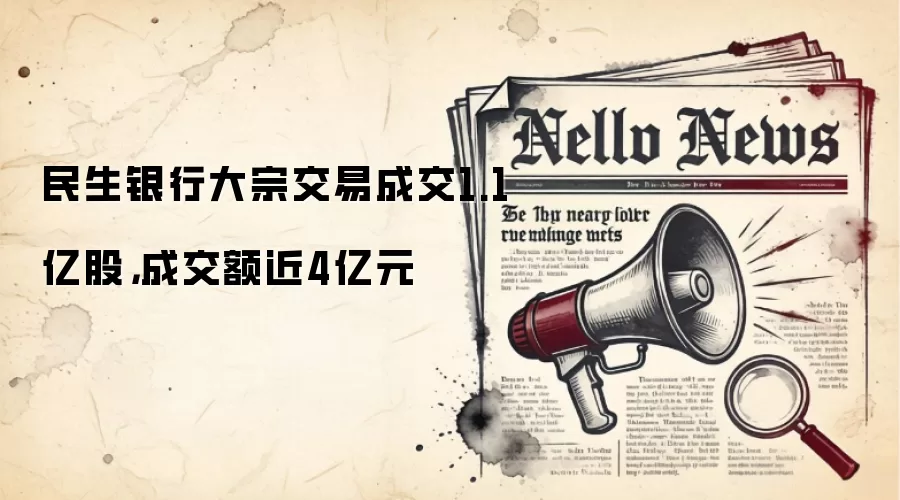 民生银&行大宗交易成交1.1亿股，成交额近4亿元
