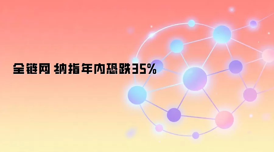全链网：纳指年内恐跌35%