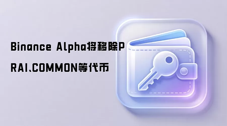Binance Alpha将移除PRAI、COMMON等代币