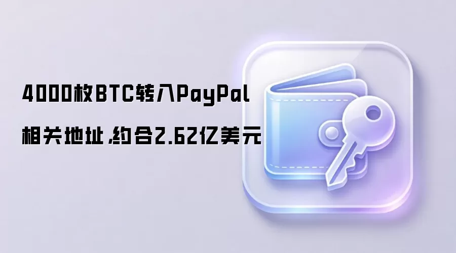 4000枚BTC转入PayPal相关地址，约合2.62亿美元