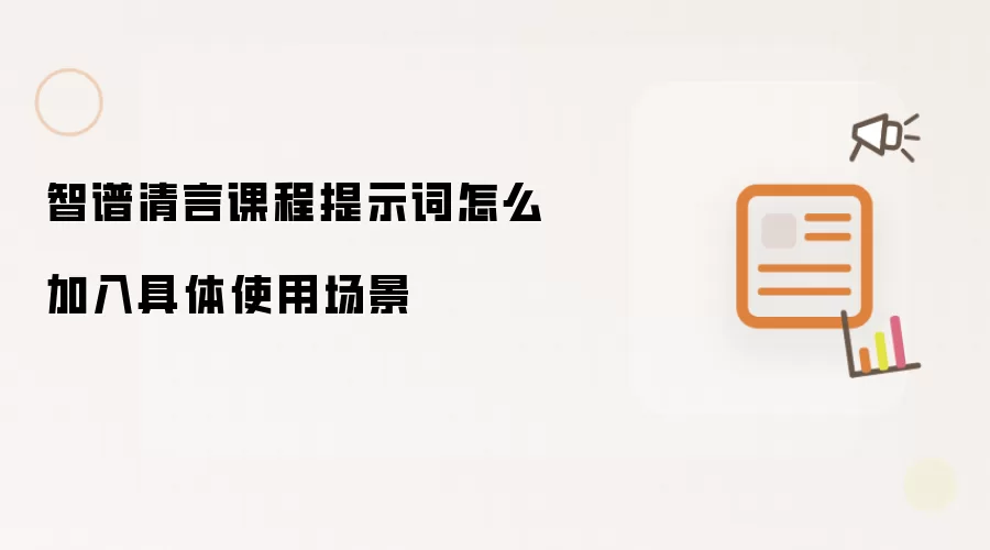 智谱清言课程提示词怎么加入具体使用场景