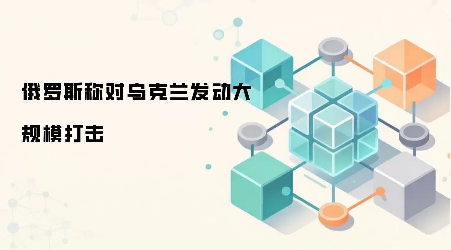 俄罗斯称对乌克兰发动大规模打击