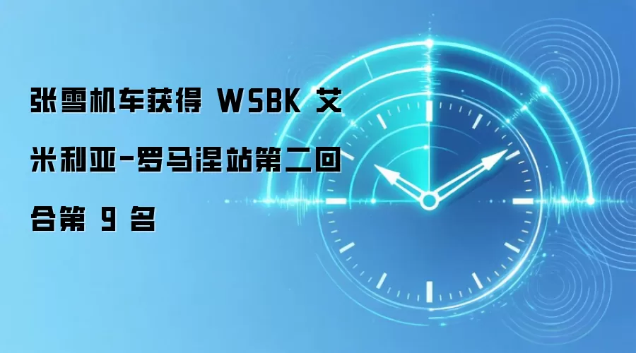 张雪机车获得 WSBK 艾米利亚-罗马涅站第二回合第 9 名