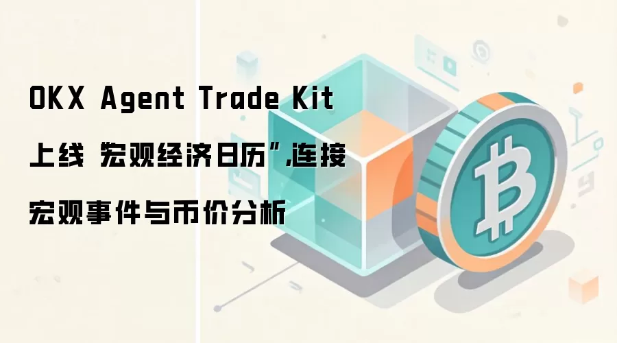 OKX Agent Trade Kit 上线“宏观经济日历”，连接宏观事件与币价分析