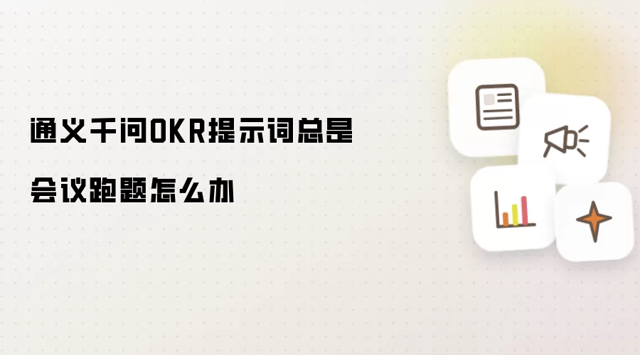 通义千问OKR提示词总是会议跑题怎么办