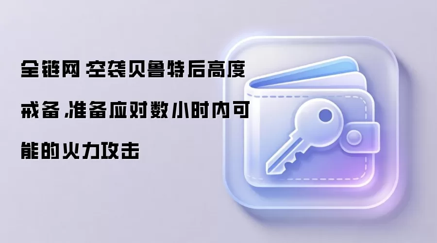 全链网：空袭贝鲁特后高度戒备，准备应对数小时内可能的火力攻击