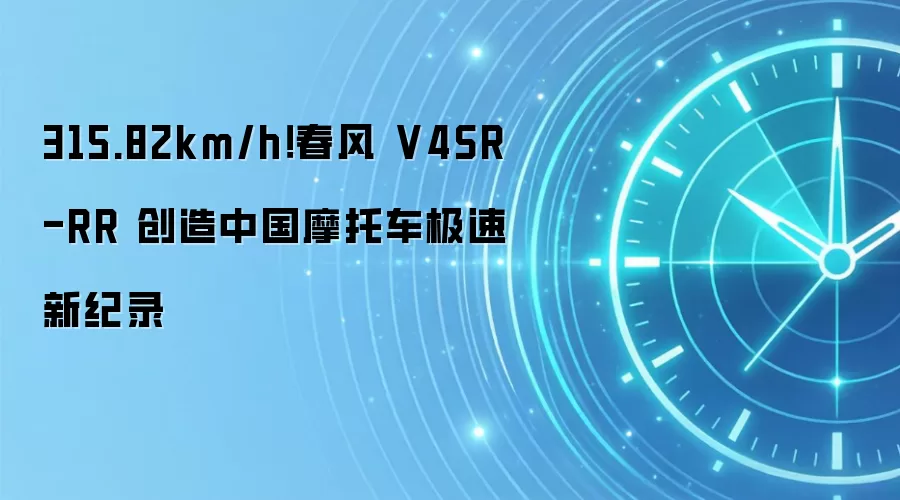 315.82km/h！春风 V4SR-RR 创造中国摩托车极速新纪录
