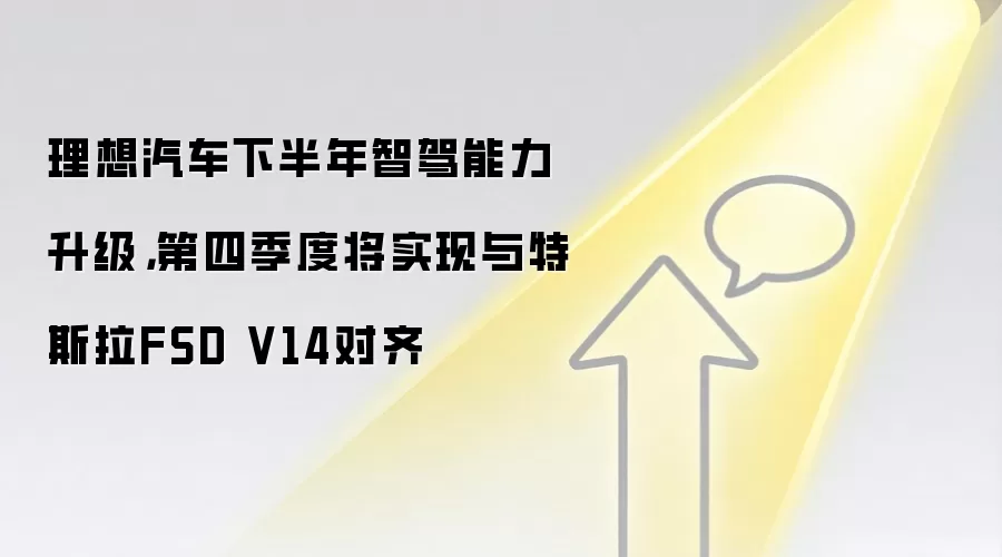 理想汽车下半年智驾能力升级，第四季度将实现与特斯拉FSD V14对齐