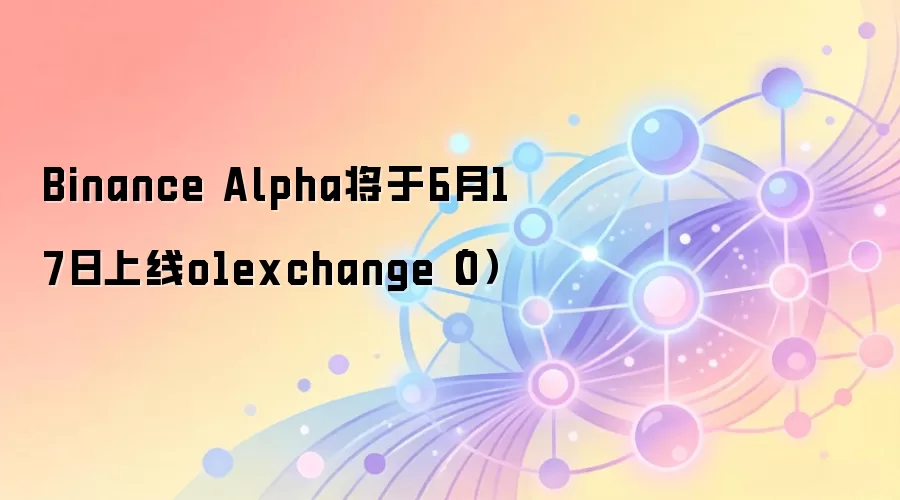Binance Alpha将于6月17日上线o1exchange（O）