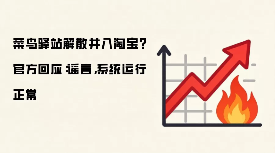 菜鸟驿站解散并入淘宝？官方回应：谣言，系统运行正常