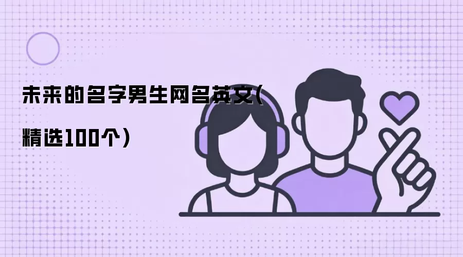 未来的名字男生网名英文(精选100个)