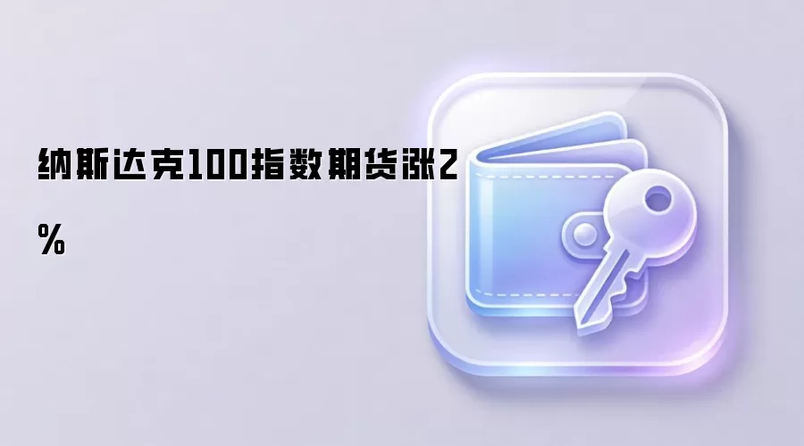 纳斯达克100指数期货涨2%
