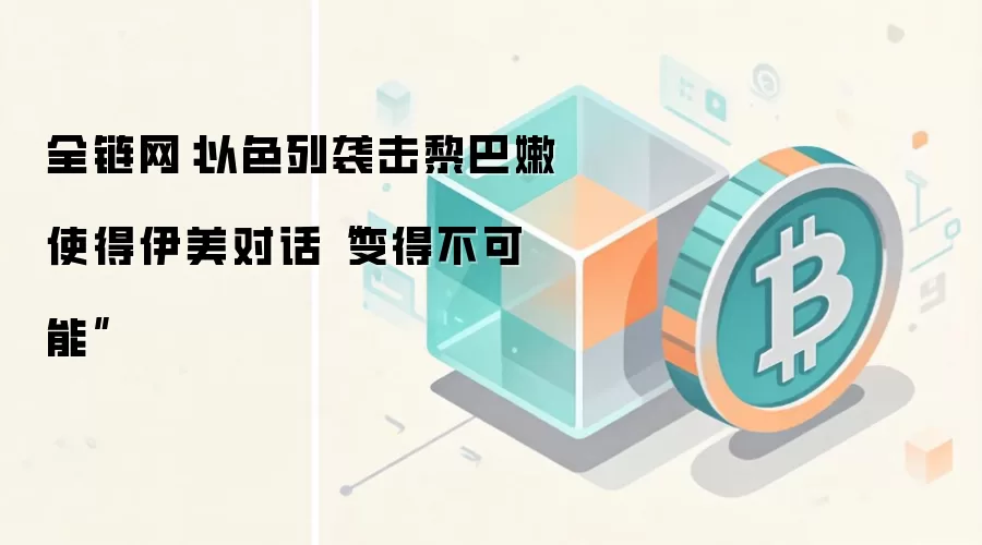 全链网：以色列袭击黎巴嫩使得伊美对话“变得不可能”