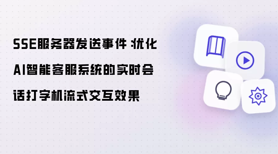 SSE服务器发送事件：优化AI智能客服系统的实时会话打字机流式交互效果