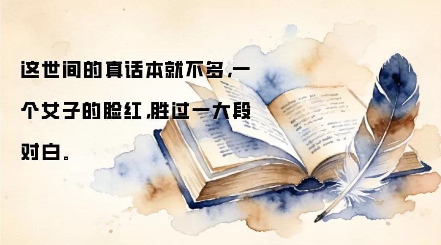 这世间的真话本就不多，一个女子的脸红，胜过一大段对白。