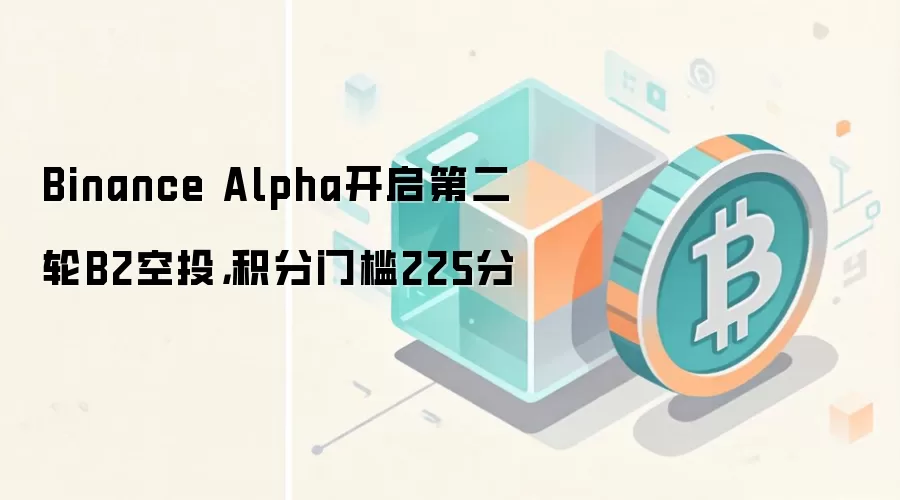 Binance Alpha开启第二轮B2空投，积分门槛225分