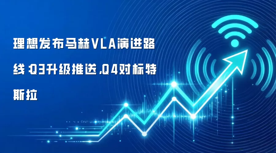 理想发布马赫VLA演进路线：Q3升级推送，Q4对标特斯拉