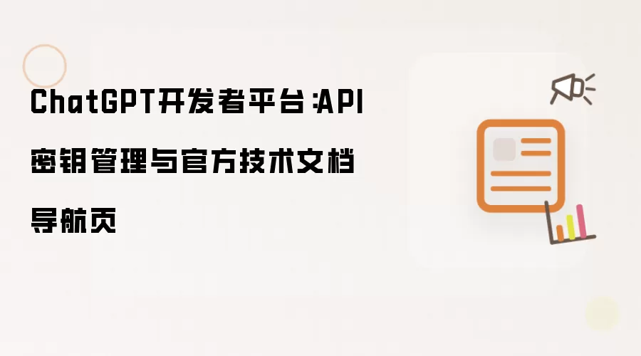 ChatGPT开发者平台:API密钥管理与官方技术文档导航页