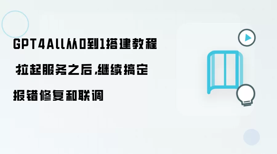 GPT4All从0到1搭建教程：拉起服务之后，继续搞定报错修复和联调