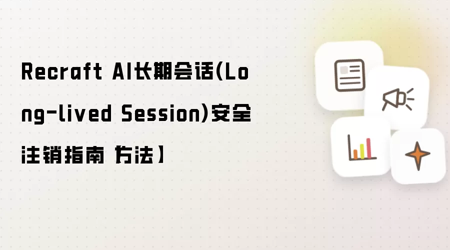 Recraft AI长期会话(Long-lived Session)安全注销指南【方法】