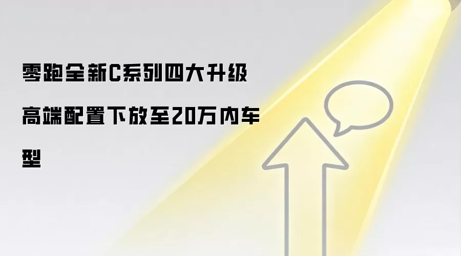 零跑全新C系列四大升级 高端配置下放至20万内车型