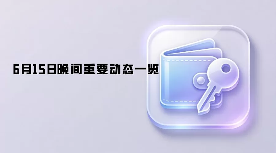 6月15日晚间重要动态一览