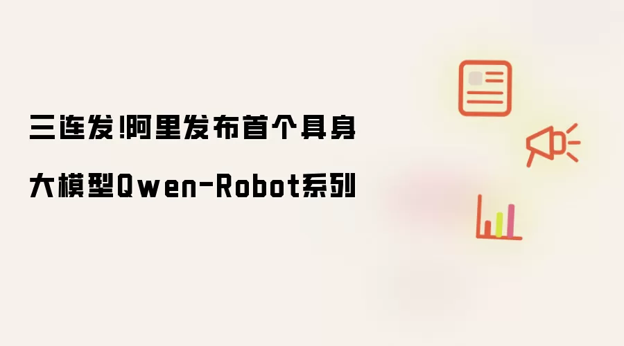 三连发！阿里发布首个具身大模型Qwen-Robot系列