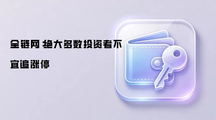 全链网：绝大多数投资者不宜追涨停