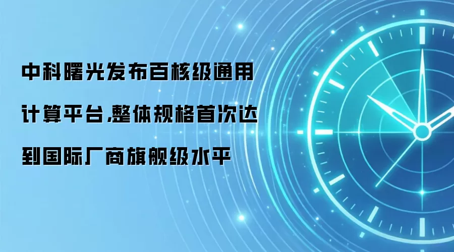 中科曙光发布百核级通用计算平台，整体规格首次达到国际厂商旗舰级水平