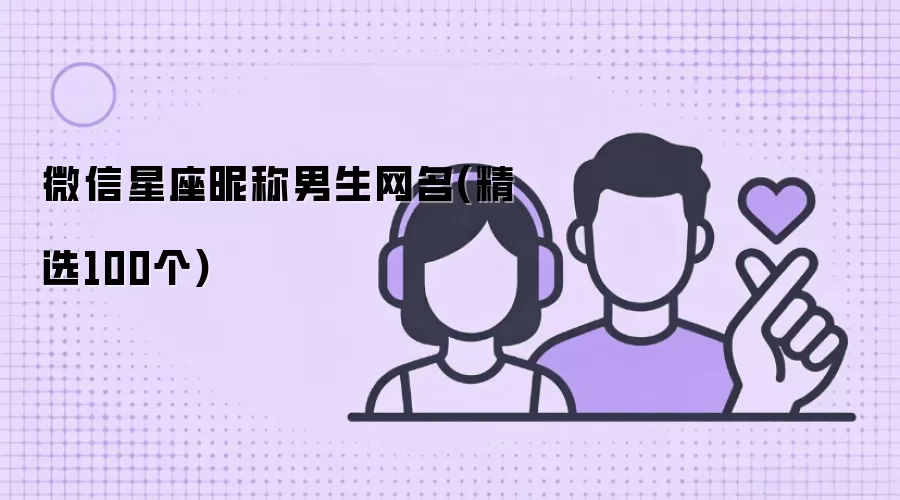 微信星座昵称男生网名(精选100个)
