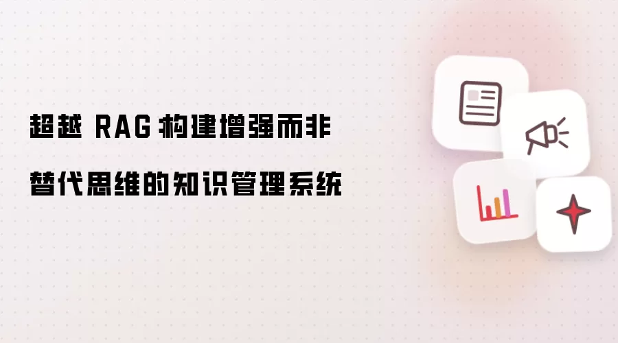 超越 RAG:构建增强而非替代思维的知识管理系统