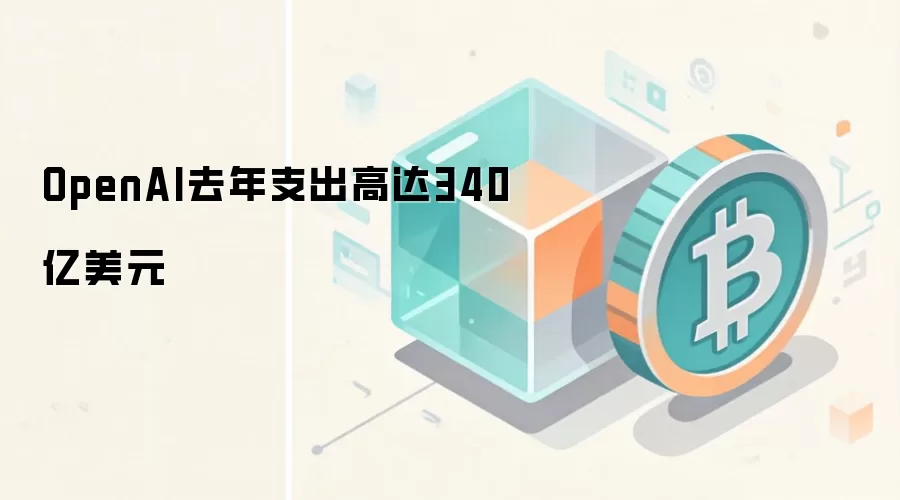 OpenAI去年支出高达340亿美元