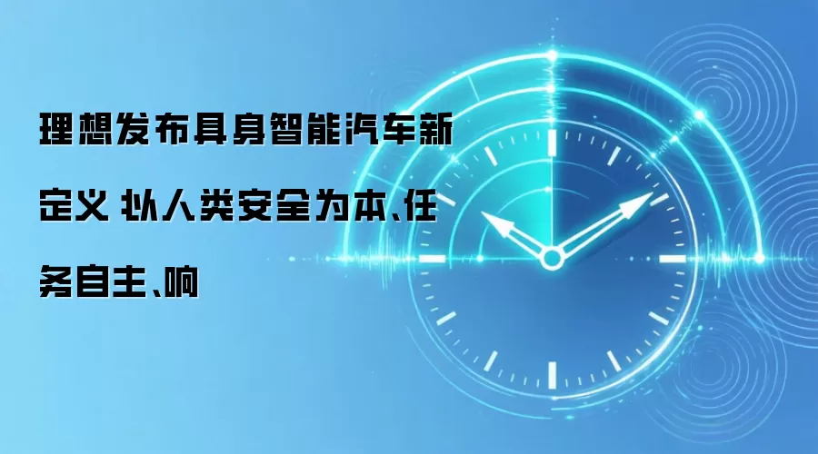 理想发布具身智能汽车新定义：以人类安全为本、任务自主、响