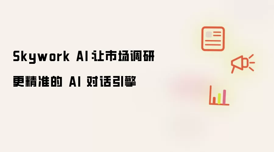 Skywork AI:让市场调研更精准的 AI 对话引擎